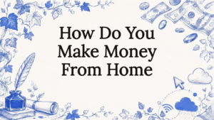 How do you Make Money From Home